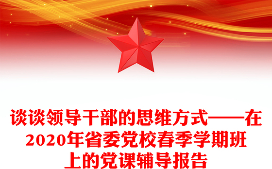 谈谈领导干部的思维方式——在2020年省委党校春季学期班上的党课辅导报告