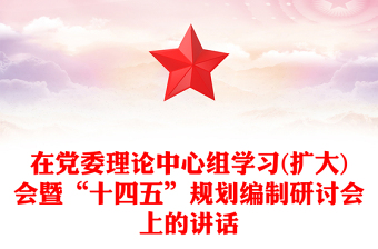 在党委理论中心组学习(扩大)会暨“十四五”规划编制研讨会上的讲话