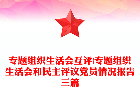 专题组织生活会互评|专题组织生活会和民主评议党员情况报告三篇
