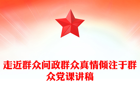 走近群众问政群众真情倾注于群众党课讲稿