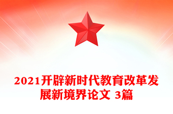 2021开辟新时代教育改革发展新境界论文 3篇