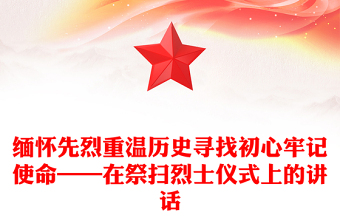 缅怀先烈重温历史寻找初心牢记使命——在祭扫烈士仪式上的讲话