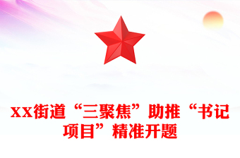 XX街道“三聚焦”助推“书记项目”精准开题
