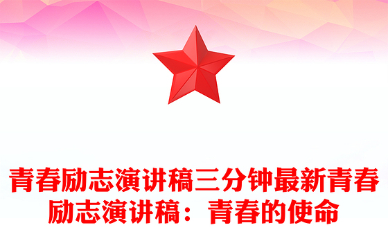 青春励志演讲稿三分钟最新青春励志演讲稿：青春的使命