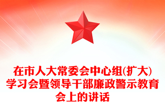 在市人大常委会中心组(扩大)学习会暨领导干部廉政警示教育会上的讲话