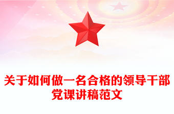 关于如何做一名合格的领导干部党课讲稿范文
