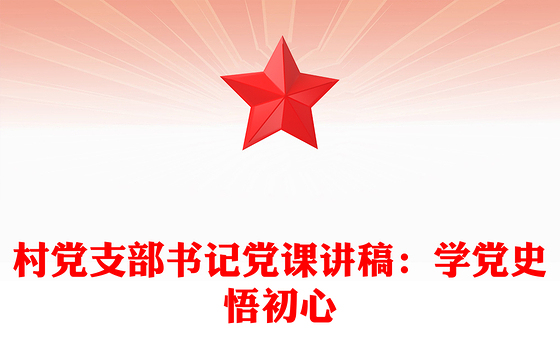 村党支部书记党课讲稿：学党史悟初心