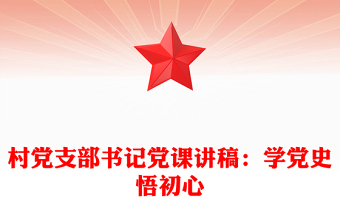 村党支部书记党课讲稿：学党史悟初心