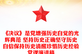 《决议》是党增强历史自觉的光辉典范 坚持历史正确坚守历史自信保持历史清醒珍惜历史经验党课演讲稿