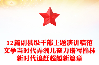 12篇副县级干部主题演讲稿范文争当时代弄潮儿奋力谱写榆林新时代追赶超越新篇章