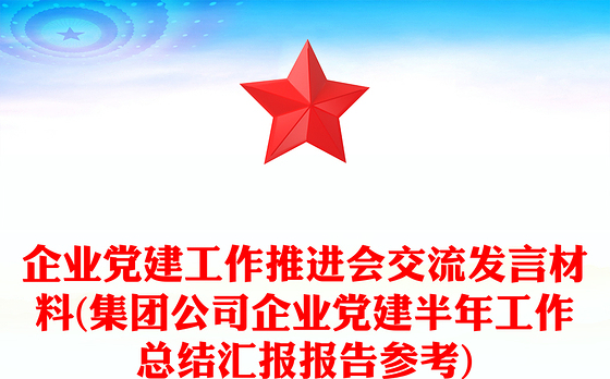 企业党建工作推进会交流发言材料(集团公司企业党建半年工作总结汇报报告参考)