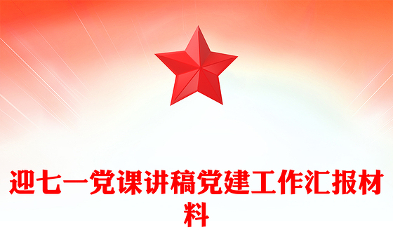 迎七一党课讲稿党建工作汇报材料