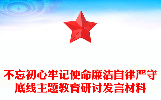 不忘初心牢记使命廉洁自律严守底线主题教育研讨发言材料