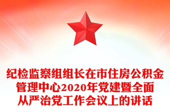 纪检监察组组长在市住房公积金管理中心2020年党建暨全面从严治党工作会议上的讲话
