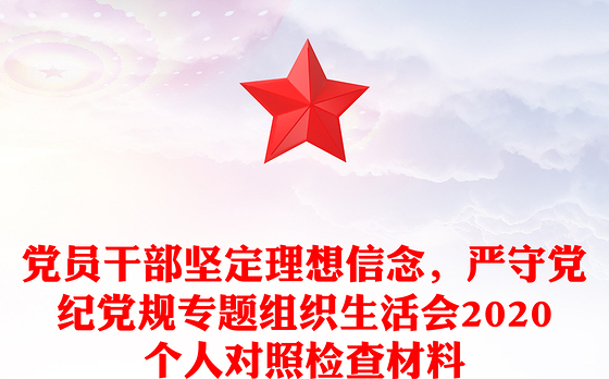 党员干部坚定理想信念，严守党纪党规专题组织生活会2020个人对照检查材料