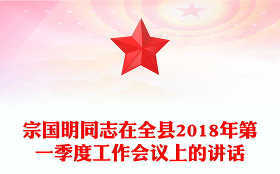 宗国明同志在全县2018年第一季度工作会议上的讲话