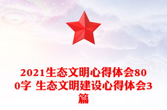 2021生态文明心得体会800字 生态文明建设心得体会3篇