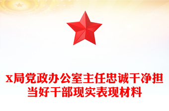 X局党政办公室主任忠诚干净担当好干部现实表现材料