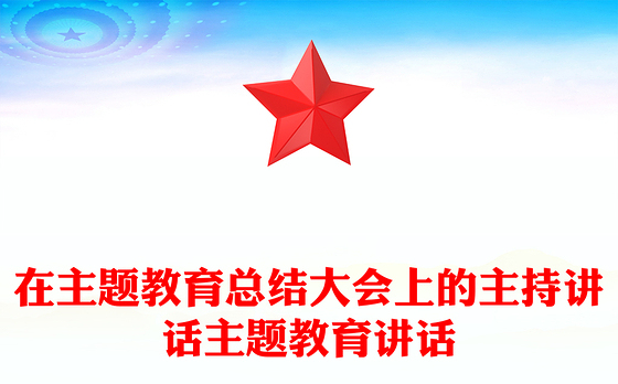 在主题教育总结大会上的主持讲话主题教育讲话