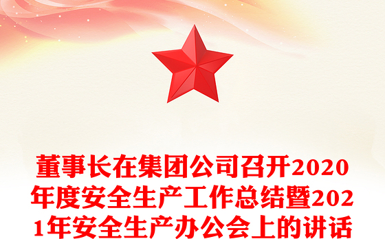 董事长在集团公司召开2020年度安全生产工作总结暨2021年安全生产办公会上的讲话