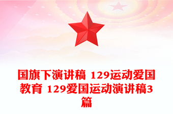 国旗下演讲稿 129运动爱国教育 129爱国运动演讲稿3篇