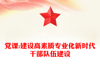 党课:建设高素质专业化新时代干部队伍建设