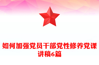 如何加强党员干部党性修养党课讲稿6篇