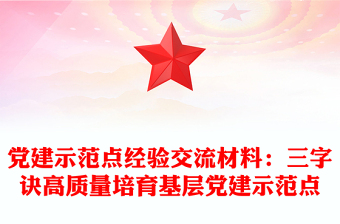 党建示范点经验交流材料：三字诀高质量培育基层党建示范点