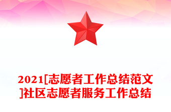 2021[志愿者工作总结范文]社区志愿者服务工作总结