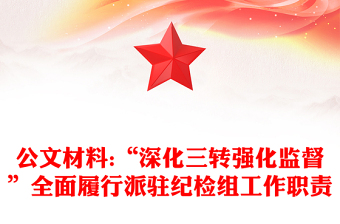 公文材料:“深化三转强化监督”全面履行派驻纪检组工作职责