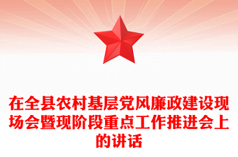 在全县农村基层党风廉政建设现场会暨现阶段重点工作推进会上的讲话
