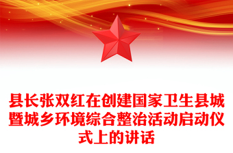 县长张双红在创建国家卫生县城暨城乡环境综合整治活动启动仪式上的讲话