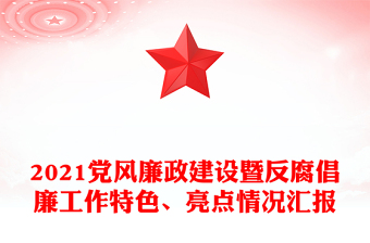2021党风廉政建设暨反腐倡廉工作特色、亮点情况汇报