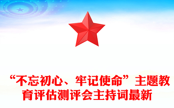 “不忘初心、牢记使命”主题教育评估测评会主持词最新