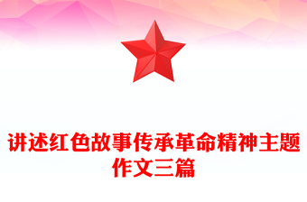 讲述红色故事传承革命精神主题作文三篇