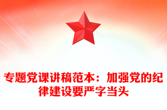 专题党课讲稿范本：加强党的纪律建设要严字当头