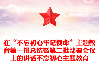 在“不忘初心牢记使命”主题教育第一批总结暨第二批部署会议上的讲话不忘初心主题教育