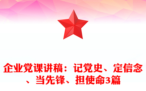 企业党课讲稿：记党史、定信念、当先锋、担使命3篇