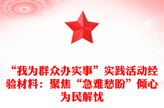 “我为群众办实事”实践活动经验材料：聚焦“急难愁盼”倾心为民解忧