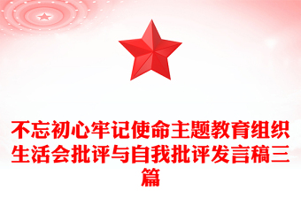 不忘初心牢记使命主题教育组织生活会批评与自我批评发言稿三篇