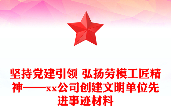 坚持党建引领 弘扬劳模工匠精神——xx公司创建文明单位先进事迹材料