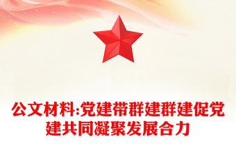 公文材料:党建带群建群建促党建共同凝聚发展合力