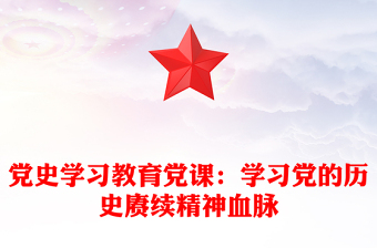 党史学习教育党课：学习党的历史赓续精神血脉