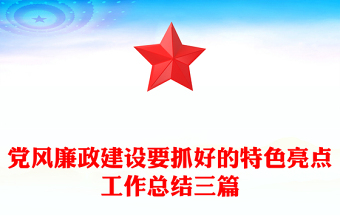 党风廉政建设要抓好的特色亮点工作总结三篇