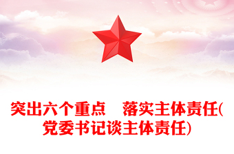 突出六个重点　落实主体责任(党委书记谈主体责任)