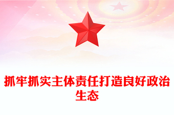 抓牢抓实主体责任打造良好政治生态