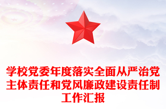 学校党委年度落实全面从严治党主体责任和党风廉政建设责任制工作汇报