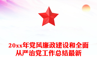 20xx年党风廉政建设和全面从严治党工作总结最新