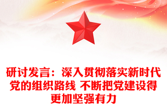 研讨发言：深入贯彻落实新时代党的组织路线 不断把党建设得更加坚强有力