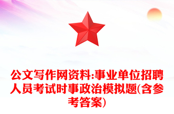 公文写作网资料:事业单位招聘人员考试时事政治模拟题(含参考答案)